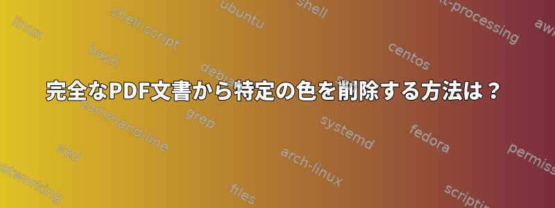 完全なPDF文書から特定の色を削除する方法は？