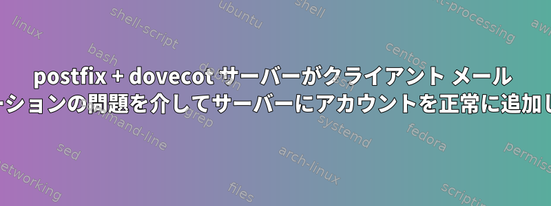 postfix + dovecot サーバーがクライアント メール アプリケーションの問題を介してサーバーにアカウントを正常に追加しました。