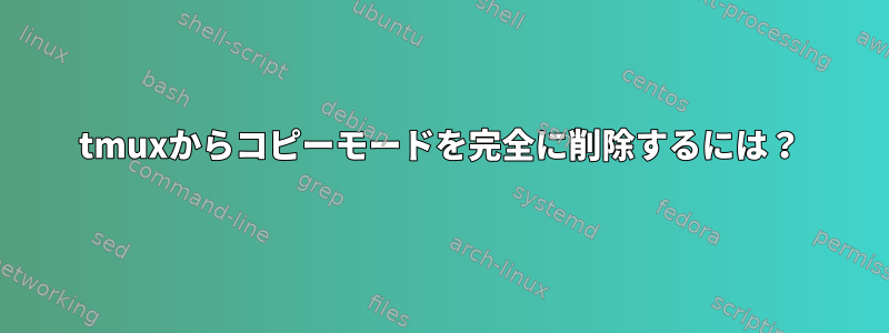 tmuxからコピーモードを完全に削除するには？