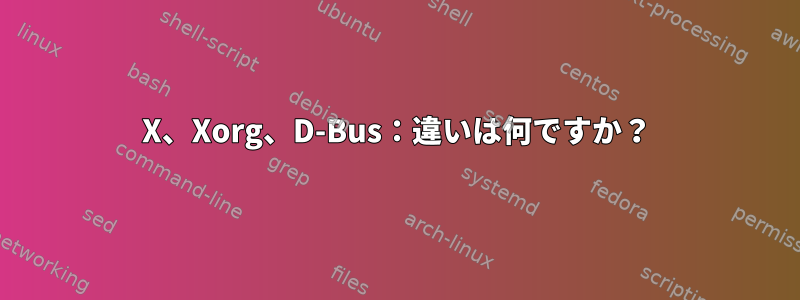 X、Xorg、D-Bus：違いは何ですか？