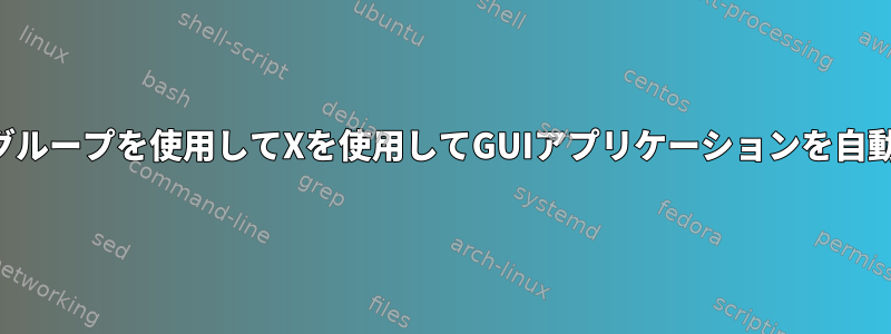 特定のユーザーとグループを使用してXを使用してGUIアプリケーションを自動的に起動します。