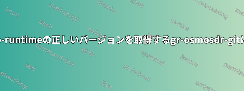 libgnuradio-runtimeの正しいバージョンを取得するgr-osmosdr-gitに関する問題