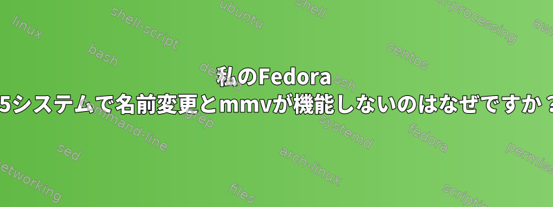 私のFedora 35システムで名前変更とmmvが機能しないのはなぜですか？