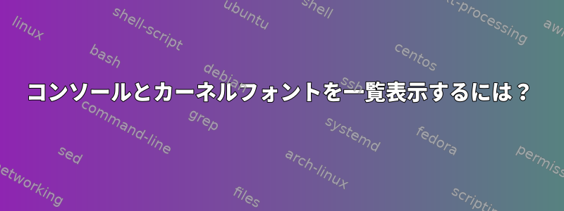 コンソールとカーネルフォントを一覧表示するには？