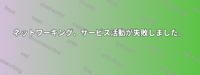 ネットワーキング、サービス活動が失敗しました。