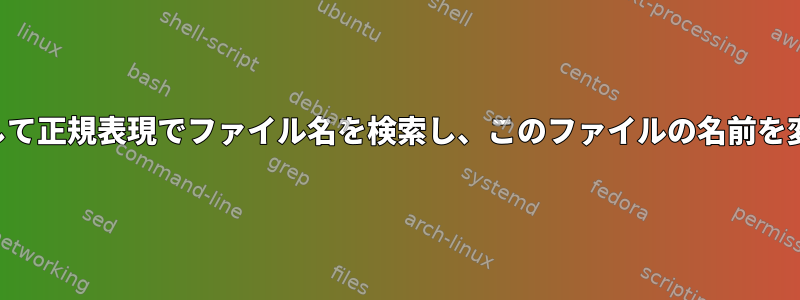 検索を使用して正規表現でファイル名を検索し、このファイルの名前を変更する方法