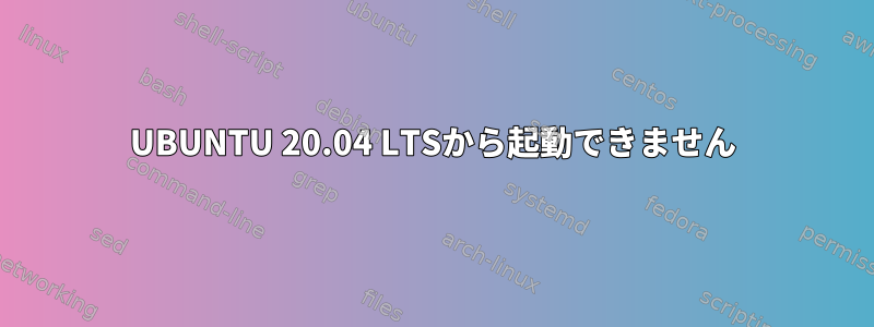 UBUNTU 20.04 LTSから起動できません