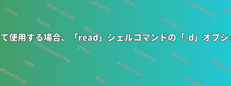 空の文字列を引数として使用する場合、「read」シェルコマンドの「-d」オプションは何をしますか？