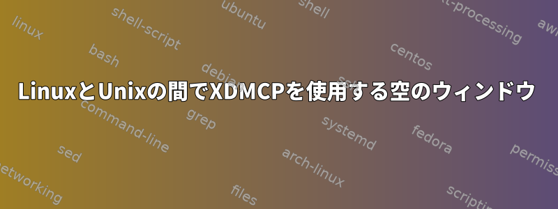 LinuxとUnixの間でXDMCPを使用する空のウィンドウ