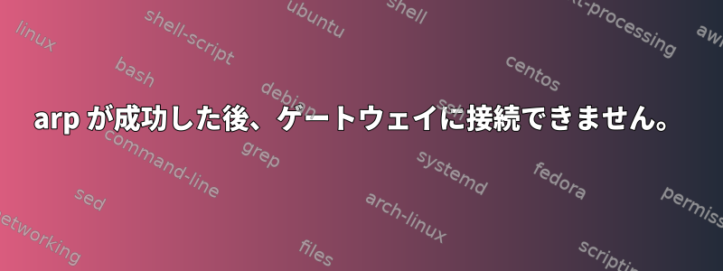 arp が成功した後、ゲートウェイに接続できません。