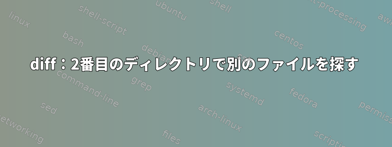 diff：2番目のディレクトリで別のファイルを探す