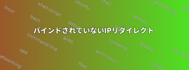 バインドされていないIPリダイレクト