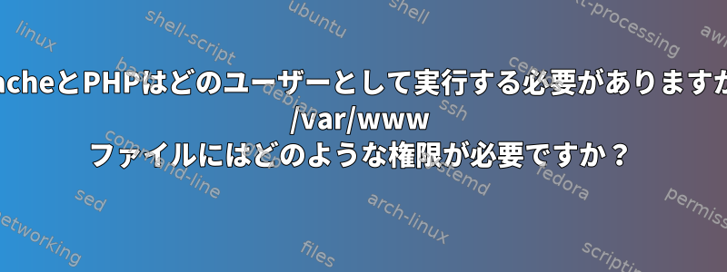 ApacheとPHPはどのユーザーとして実行する必要がありますか？ /var/www ファイルにはどのような権限が必要ですか？