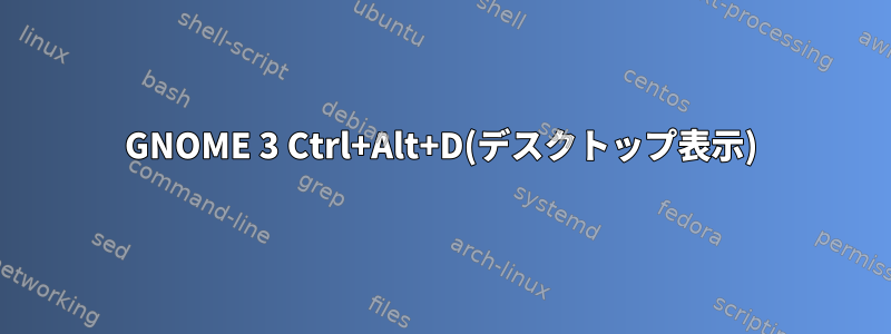 GNOME 3 Ctrl+Alt+D(デスクトップ表示)