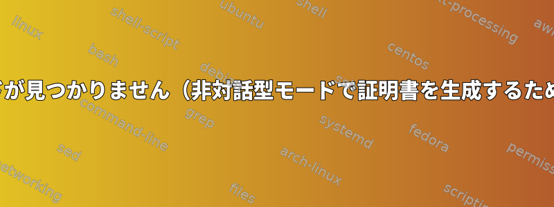 keyUsageコマンドが見つかりません（非対話型モードで証明書を生成するために使用されます）