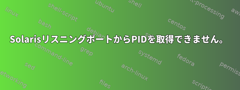 SolarisリスニングポートからPIDを取得できません。