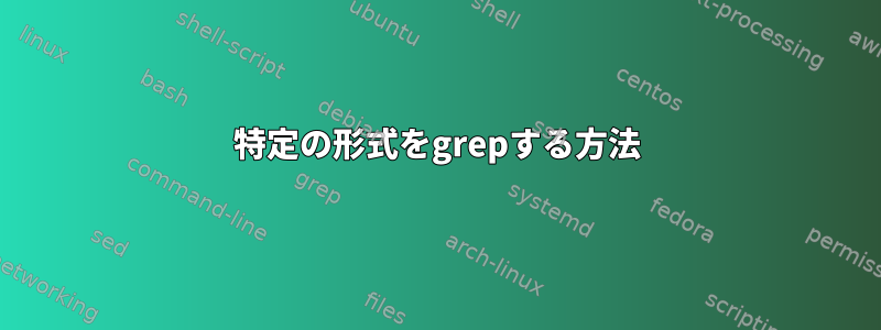 特定の形式をgrepする方法