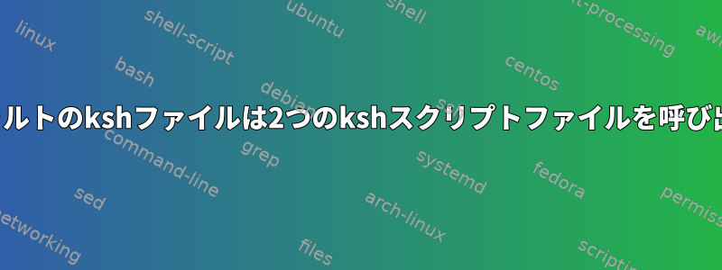 1つのデフォルトのkshファイルは2つのkshスクリプトファイルを呼び出します。