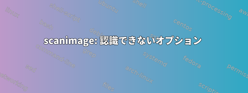 scanimage: 認識できないオプション