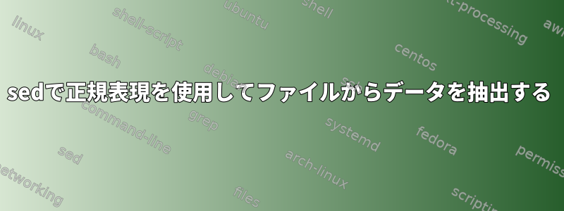 sedで正規表現を使用してファイルからデータを抽出する