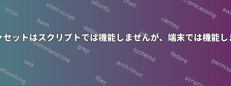 GNUファセットはスクリプトでは機能しませんが、端末では機能しません。