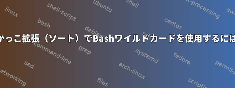 中かっこ拡張（ソート）でBashワイルドカードを使用するには？