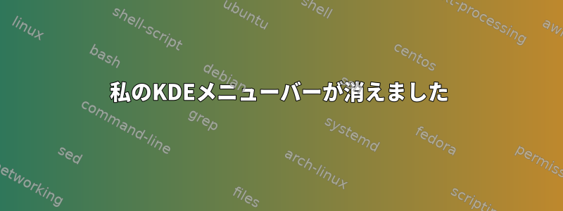 私のKDEメニューバーが消えました