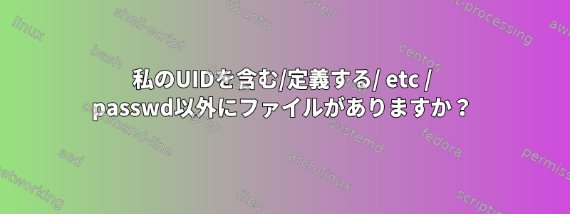 私のUIDを含む/定義する/ etc / passwd以外にファイルがありますか？