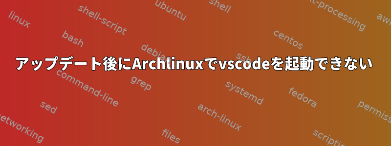 アップデート後にArchlinuxでvscodeを起動できない