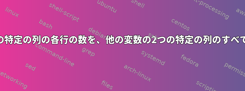 awkを使用して、ある変数の特定の列の各行の数を、他の変数の2つの特定の列のすべての行について確認します。