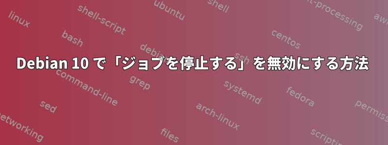 Debian 10 で「ジョブを停止する」を無効にする方法