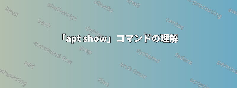 「apt show」コマンドの理解