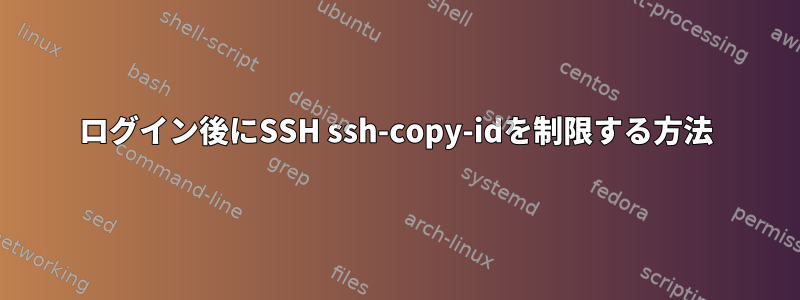 ログイン後にSSH ssh-copy-idを制限する方法