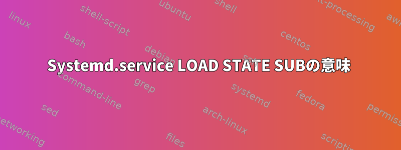 Systemd.service LOAD STATE SUBの意味