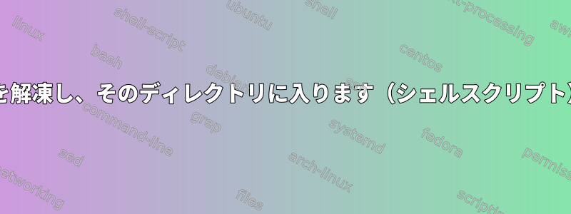 tarを解凍し、そのディレクトリに入ります（シェルスクリプト）。