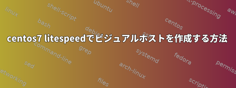 centos7 litespeedでビジュアルホストを作成する方法