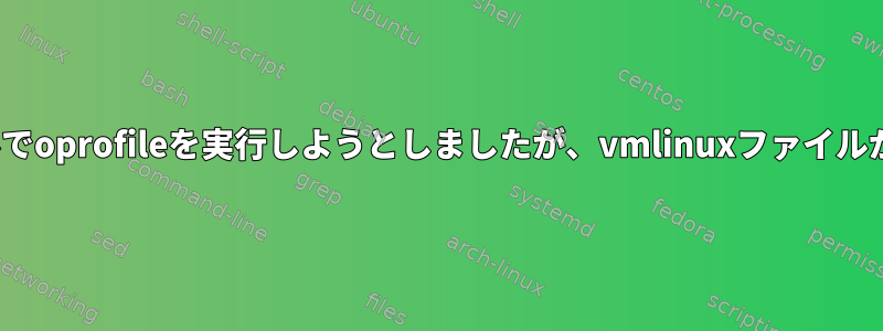 Ubuntuカーネルでoprofileを実行しようとしましたが、vmlinuxファイルが見つかりません