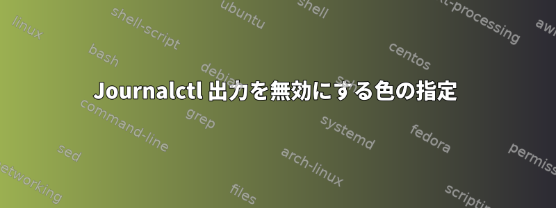 Journalctl 出力を無効にする色の指定