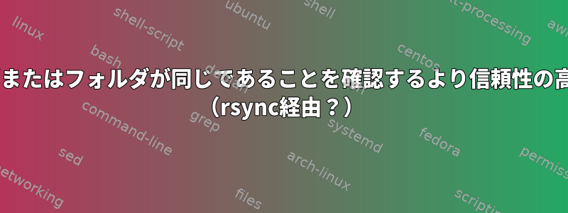 転送されたファイルおよび/またはフォルダが同じであることを確認するより信頼性の高いcpとmvはありますか？ （rsync経由？）