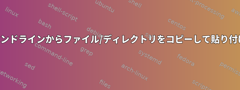 コマンドラインからファイル/ディレクトリをコピーして貼り付ける