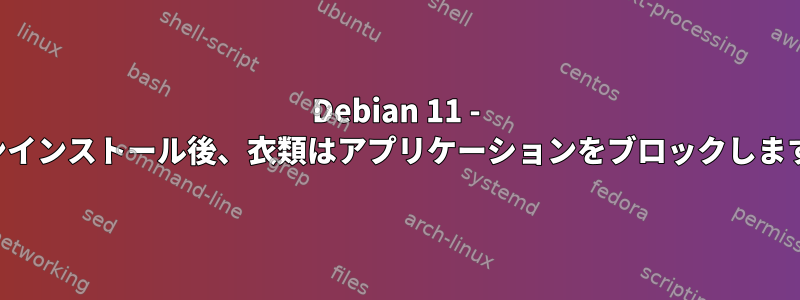 Debian 11 - アンインストール後、衣類はアプリケーションをブロックします。