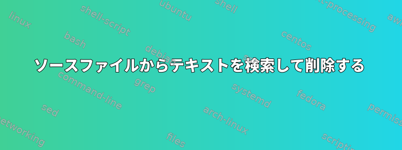 ソースファイルからテキストを検索して削除する