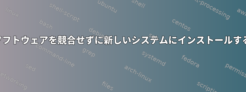 古いライブラリが設定されたソフトウェアを競合せずに新しいシステムにインストールするにはどうすればよいですか？