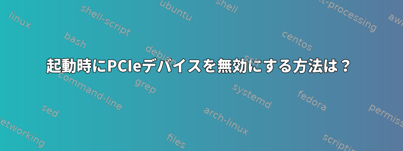 起動時にPCIeデバイスを無効にする方法は？