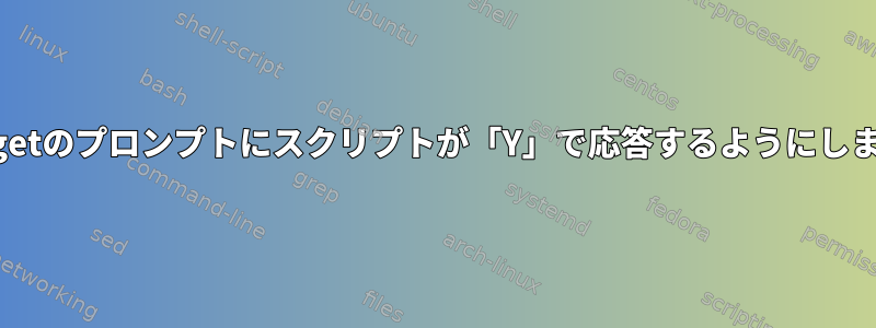 apt-getのプロンプトにスクリプトが「Y」で応答するようにします。