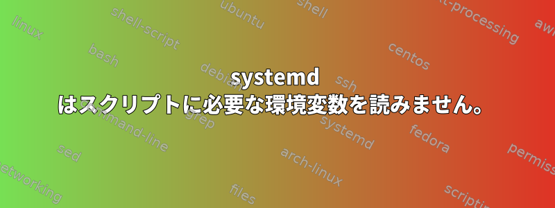 systemd はスクリプトに必要な環境変数を読みません。