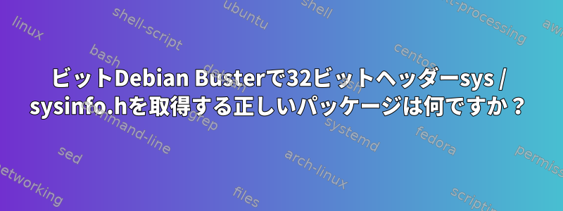 64ビットDebian Busterで32ビットヘッダーsys / sysinfo.hを取得する正しいパッケージは何ですか？