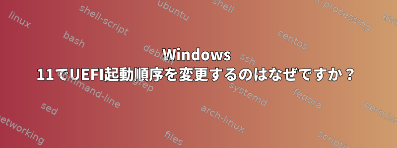 Windows 11でUEFI起動順序を変更するのはなぜですか？