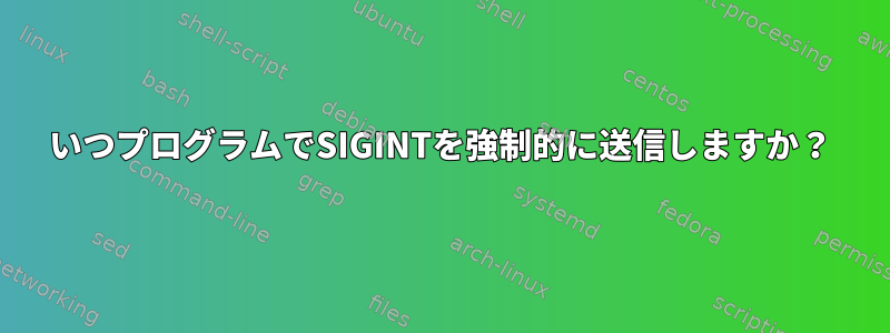 いつプログラムでSIGINTを強制的に送信しますか？