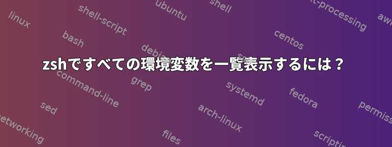 zshですべての環境変数を一覧表示するには？